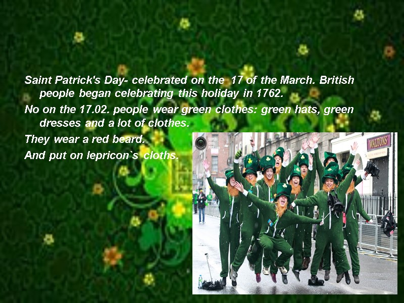 Saint Patrick's Day- celebrated on the  17 of the March. British people began